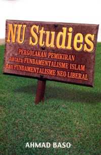 Image of NU STUDIES : Pergolakan Pemikiran Antara Fundamentalisme Islam dan Fundamentalisme Neo-Liberal